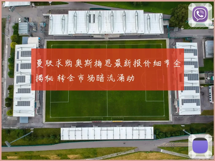 曼联求购奥斯梅恩最新报价细节全揭秘 转会市场暗流涌动
